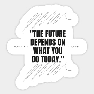 "The future depends on what you do today." - Mahatma Gandhi Motivational Quote Sticker